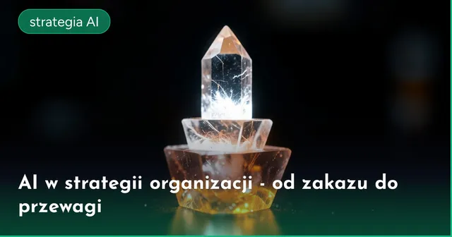 AI w strategii organizacji - od zakazu do przewagi