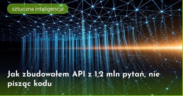 Jak zbudowałem API z 1,2 mln pytań, nie pisząc kodu