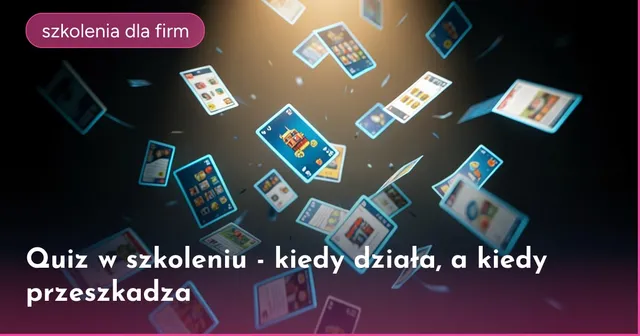 Quiz w szkoleniu - kiedy działa, a kiedy przeszkadza